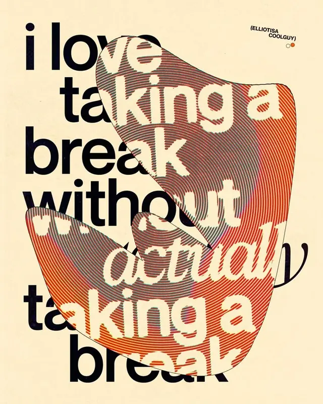 Layered typographic poster — “I love taking a break without actually taking a break?”